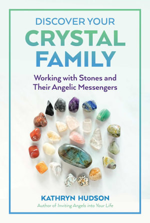 Discover Your Crystal Family : Working with Stones and Their Angelic Messengers - Kathryn Hudson