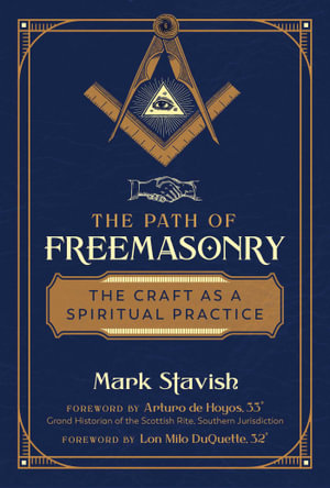 The Path of Freemasonry : The Craft as a Spiritual Practice - Mark Stavish