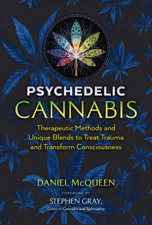 Psychedelic Cannabis : Therapeutic Methods and Unique Blends to Treat Trauma and Transform Consciousness - Daniel McQueen