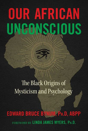 Our African Unconscious : The Black Origins of Mysticism and Psychology - Edward Bruce Bynum