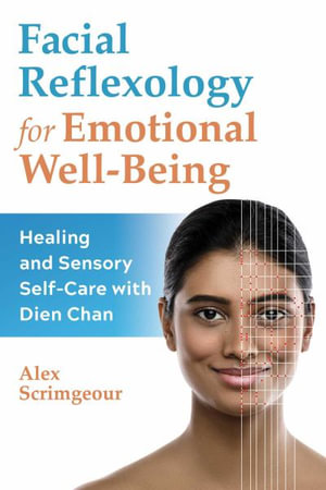 Facial Reflexology for Emotional Well-Being : Healing and Sensory Self-Care with Dien Chan - Alex Scrimgeour