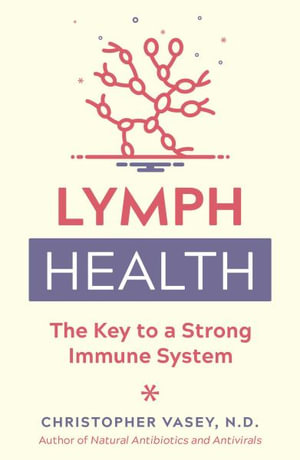 Lymph Health : The Key to a Strong Immune System - Christopher Vasey