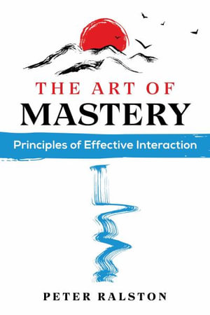 The Art of Mastery : Principles of Effective Interaction - Peter Ralston