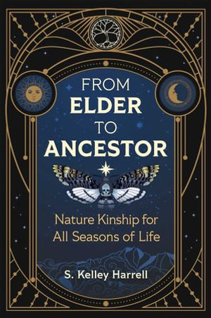 From Elder to Ancestor : Nature Kinship for All Seasons of Life - S. Kelley Harrell