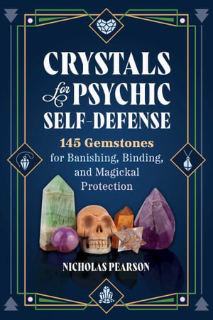 Crystals for Psychic Self-Defense : 145 Gemstones for Banishing, Binding, and Magickal Protection - Nicholas Pearson