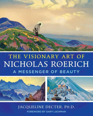 The Visionary Art of Nicholas Roerich : A Messenger of Beauty - Jacqueline Decter