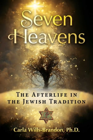 Seven Heavens : The Afterlife in the Jewish Tradition - Carla Wills-Brandon