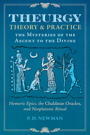 Theurgy: Theory and Practice : The Mysteries of the Ascent to the Divine - P. D. Newman