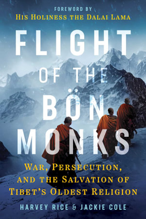 Flight of the Bon Monks : War, Persecution, and the Salvation of Tibet's Oldest Religion - Harvey Rice