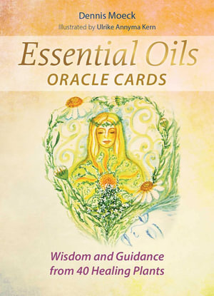 Essential Oils Oracle Cards : Wisdom and Guidance from 40 Healing Plants - Dennis Moeck