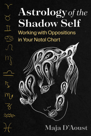 Astrology of the Shadow Self : Working with Oppositions in Your Natal Chart - Maja D'Aoust