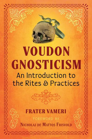 Voudon Gnosticism : An Introduction to the Rites and Practices - Frater Vameri