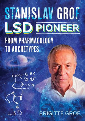 Stanislav Grof, LSD Pioneer : From Pharmacology to Archetypes - Brigitte Grof