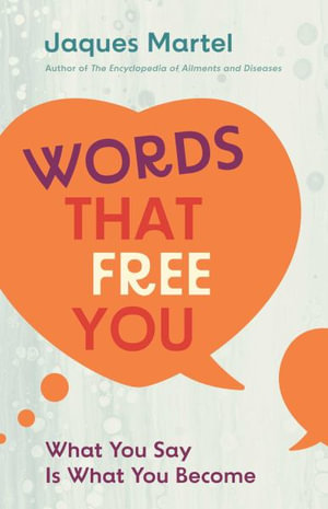 Words That Free You : What You Say Is What You Become - Jacques Martel