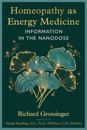 Homeopathy as Energy Medicine : Information in the Nanodose - Richard Grossinger