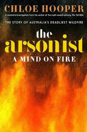 The Arsonist : A Mind on Fire - Chloe Hooper