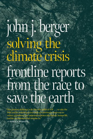 Solving the Climate Crisis : Frontline Reports from the Race to Save the Earth - John J. Berger