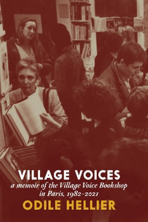 Village Voices : A Memoir of the Village Voice Bookshop, Paris, 1982-2012 - Odile Hellier