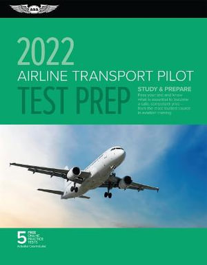 Airline Transport Pilot Test Prep 2022 : Study & Prepare: Pass Your Test and Know What Is Essential to Become a Safe, Competent Pilot from the Most Trusted Source in Aviation Training - ASA Test Prep Board