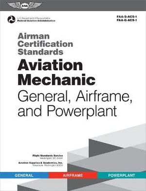 Airman Certification Standards : Aviation Mechanic General, Airframe, and Powerplant (2024): Faa-S-Acs-1 and Faa-G-Acs-1 - Federal Aviation Administration (FAA)