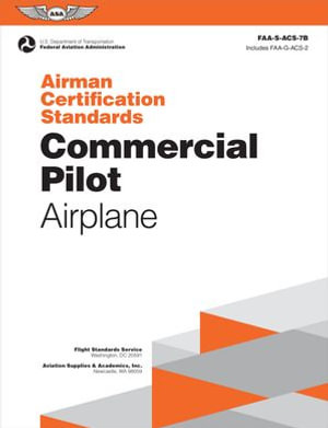 Airman Certification Standards: Commercial Pilot - Airplane (2024) : FAA-S-ACS-7B - Federal Aviation Administration (FAA)