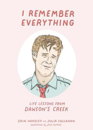 I Remember Everything : Life Lessons from Dawson's Creek - Erin Hensley