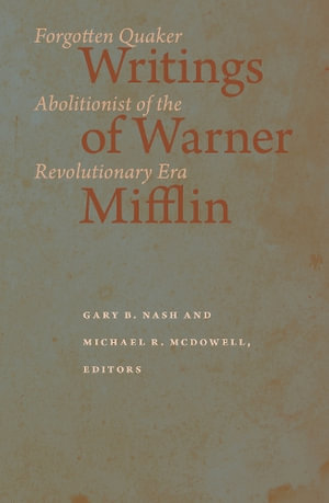 Writings of Warner Mifflin : Forgotten Quaker Abolitionist of the Revolutionary Era - Gary B. Nash