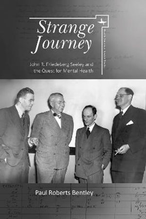 Strange Journey : John R. Friedeberg Seeley and the Quest for Mental Health - Paul Roberts Bentley