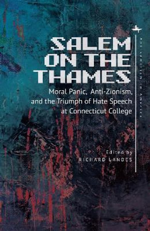 Salem on the Thames : Moral Panic, Anti-Zionism, and the Triumph of Hate Speech at Connecticut College - Richard Landes