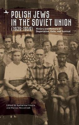 Polish Jews in the Soviet Union (19391959) : History and Memory of Deportation, Exile, and Survival - Katharina Friedla