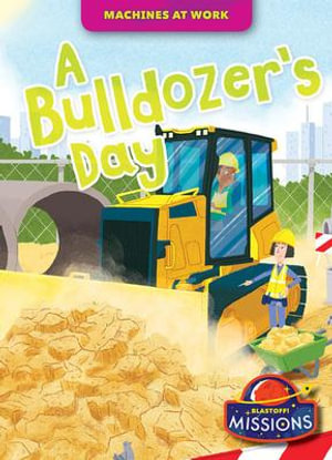 A Bulldozer's Day : Machines At Work - Harriet Loy