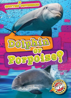 Dolphin or Porpoise : Spotting Differences - Mari Schuh