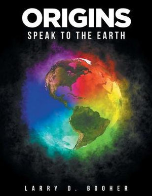 Origins : Speak to the Earth - Larry D. Booher