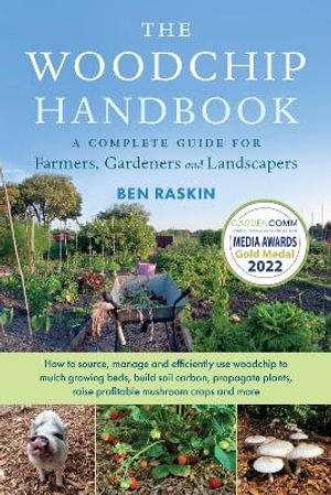 The Woodchip Handbook : A Complete Guide for Farmers, Gardeners and Landscapers - Ben Raskin