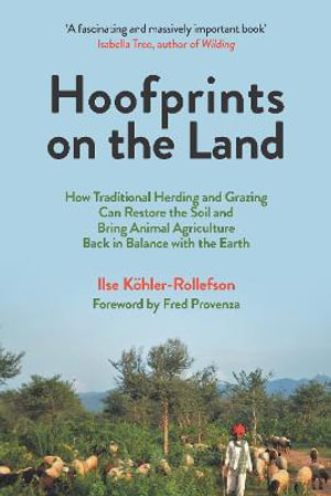 Hoofprints on the Land : How Traditional Herding and Grazing Can Restore the Soil and Bring Animal Agriculture Back in Balance with the Earth - Ilse Koehler-Rollefson