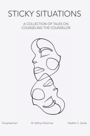 Sticky Situations : A Collection of Tales on Counseling the Counselor - Tanupreet Suri