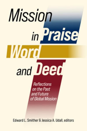 Mission in Praise, Word, and Deed : Reflections on the Past and Future of Global Mission - Edward L. Smither