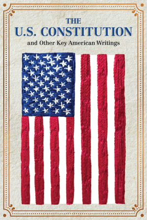 The U.S. Constitution and Other Key American Writings (Keepsake Edition) : Crafted Classics - Editors of Canterbury Classics