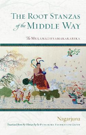 The Root Stanzas of the Middle Way : The Mulamadhyamakakarika - NAGARJUNA