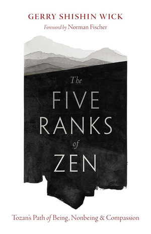 The Five Ranks of Zen : Tozan's Path of Being, Nonbeing, and Compassion - Gerry Shishin Wick