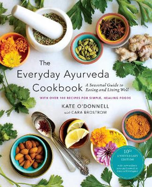 The Everyday Ayurveda Cookbook : A Seasonal Guide to Eating and Living Well - Kate O'Donnell