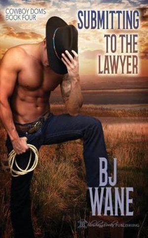 Submitting to the Lawyer : Cowboy Doms Book 4 - Bj Wane