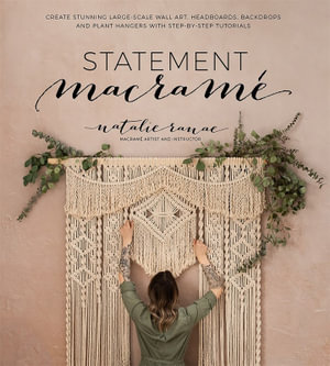 Statement Macrame : Create Stunning Large-Scale Wall Art, Headboards, Backdrops and Plant Hangers with Step-by-Step Tutorials - Natalie Ranae