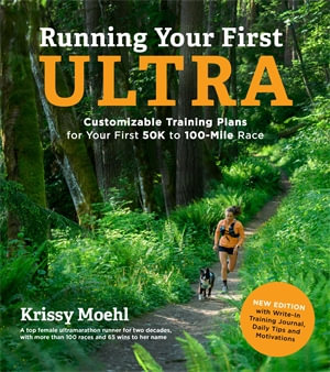 Running Your First Ultra : Customizable Training Plans for Your First 50K to 100-mile Race - Krissy Moehl