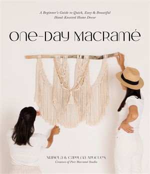 One-Day Macrame : A Beginner's Guide to Quick, Easy & Beautiful Hand-Knotted Home Decor - Mariela Artigues