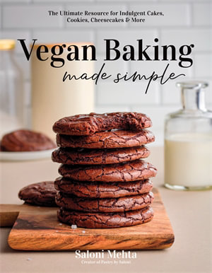 Vegan Baking Made Simple : The Ultimate Resource for Indulgent Cakes, Cookies, Cheesecakes & More - Saloni Mehta