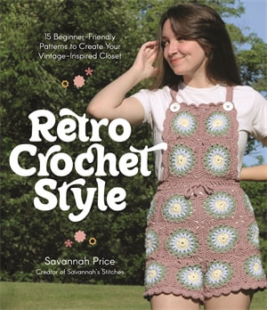 Retro Crochet Style : 15 Beginner-Friendly Patterns to Create Your Vintage-Inspired Closet - Savannah Price