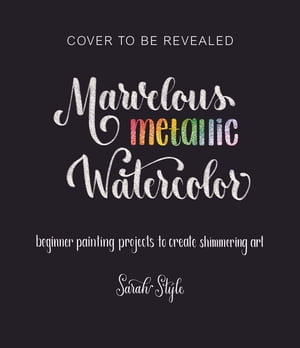 Marvelous Metallic Watercolor : Beginner Painting Projects to Create Shimmering Art - Sarah Style