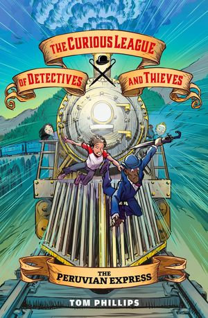 The Curious League of Detectives and Thieves 3 : The Peruvian Express - Tom Phillips