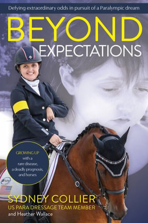 Beyond Expectations : An Extraordinary Equestrian Journey from Deadly Diagnosis to the Paralympic Games - Sydney Collier